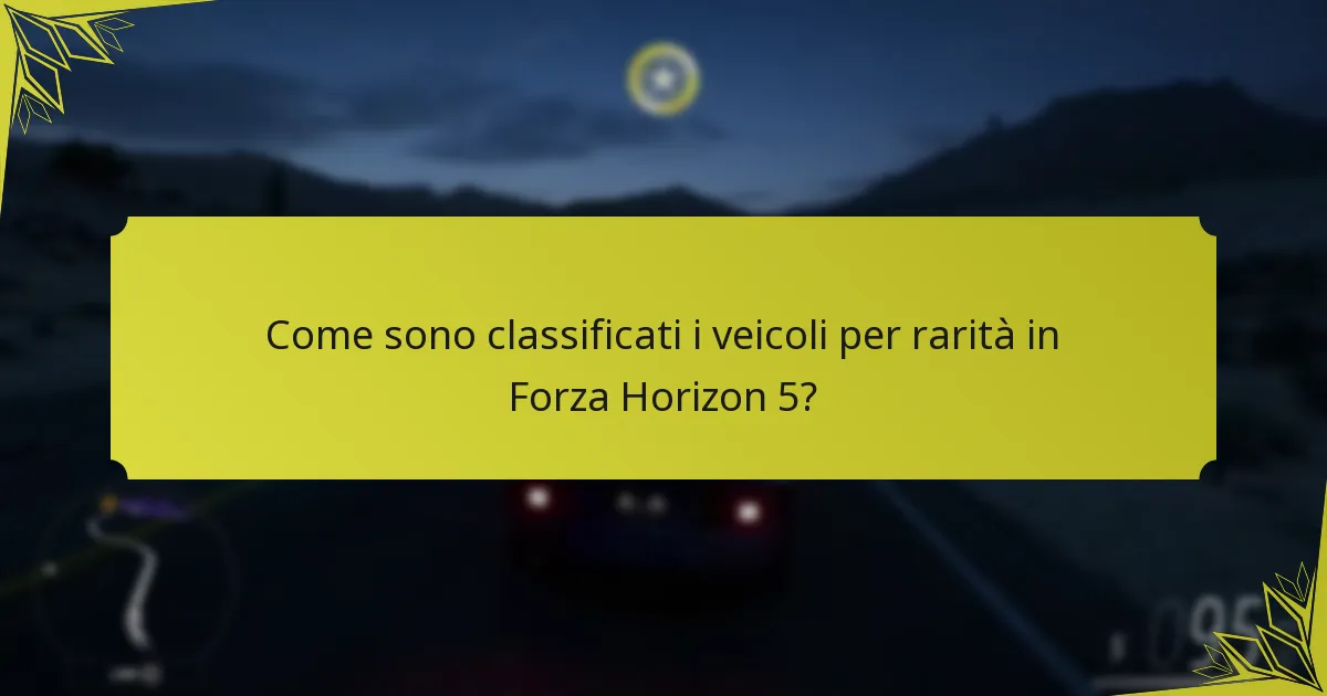 Come sono classificati i veicoli per rarità in Forza Horizon 5?