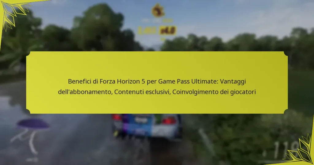 Benefici di Forza Horizon 5 per Game Pass Ultimate: Vantaggi dell’abbonamento, Contenuti esclusivi, Coinvolgimento dei giocatori