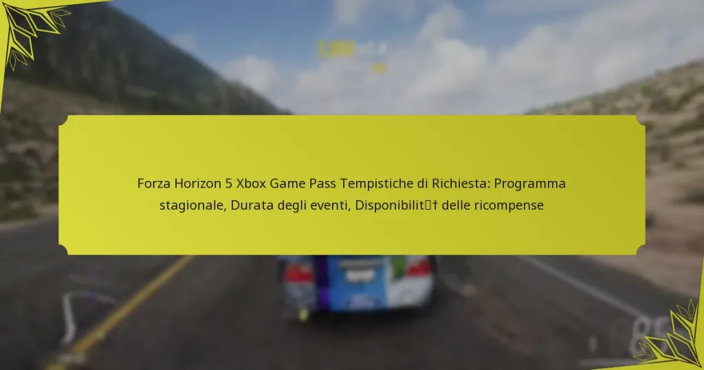 Forza Horizon 5 Xbox Game Pass Tempistiche di Richiesta: Programma stagionale, Durata degli eventi, Disponibilità delle ricompense