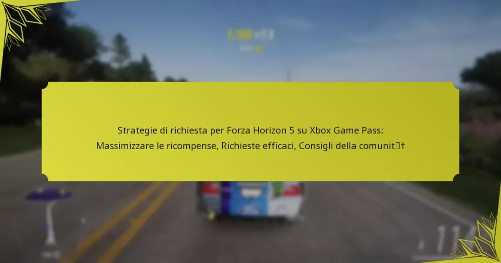 Strategie di richiesta per Forza Horizon 5 su Xbox Game Pass: Massimizzare le ricompense, Richieste efficaci, Consigli della comunità