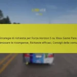 Strategie di richiesta per Forza Horizon 5 su Xbox Game Pass: Massimizzare le ricompense, Richieste efficaci, Consigli della comunità