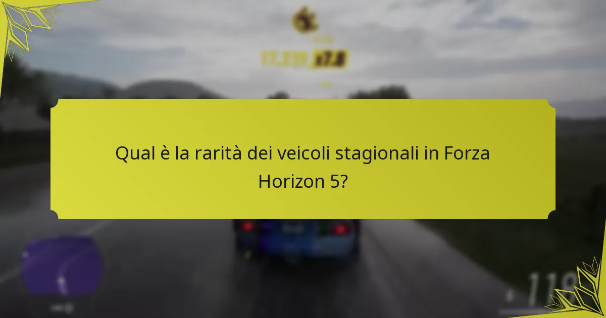 Qual è la rarità dei veicoli stagionali in Forza Horizon 5?