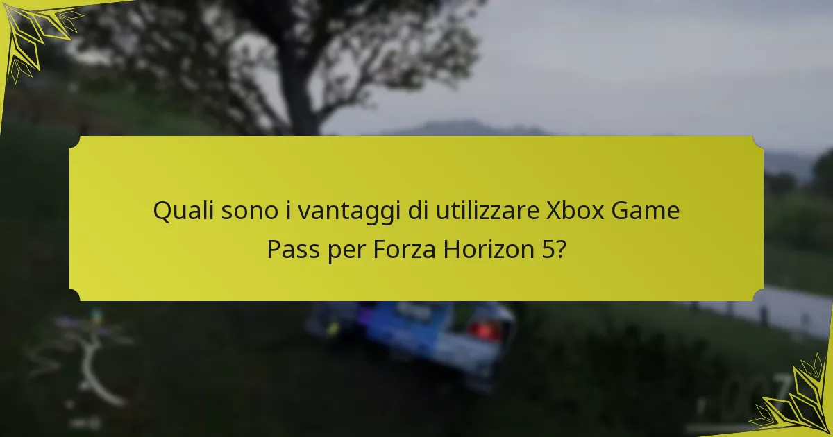 Quali sono i vantaggi di utilizzare Xbox Game Pass per Forza Horizon 5?