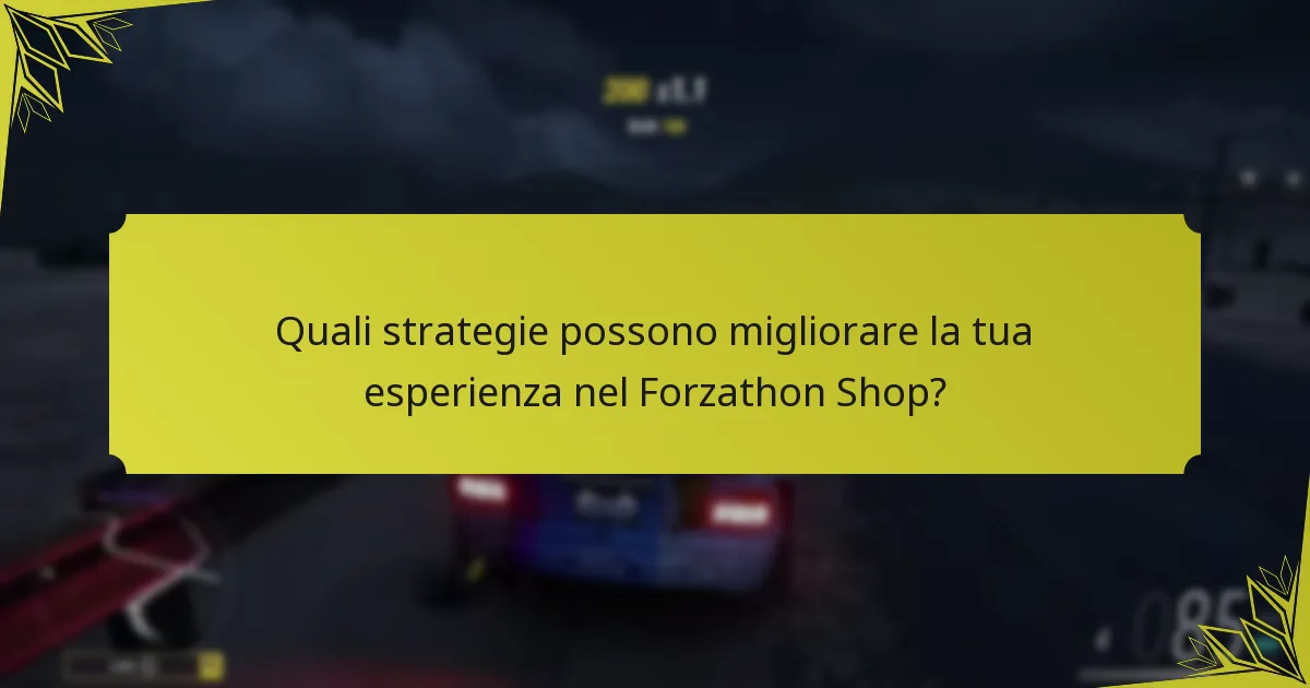 Quali strategie possono migliorare la tua esperienza nel Forzathon Shop?